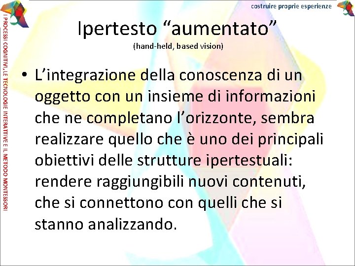 costruire proprie esperienze I PROCESSI COGNITIVI, LE TECNOLOGIE INTERATTIVE E IL METODO MONTESSORI Ipertesto