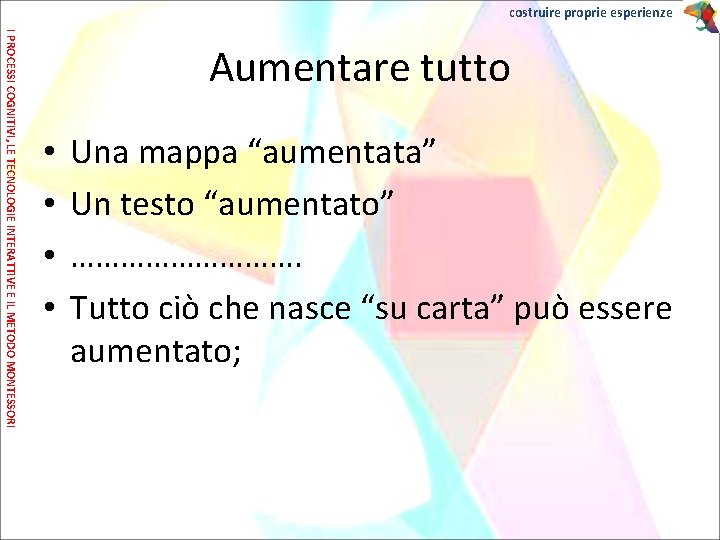 costruire proprie esperienze I PROCESSI COGNITIVI, LE TECNOLOGIE INTERATTIVE E IL METODO MONTESSORI Aumentare