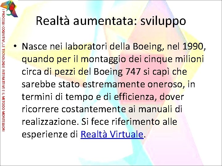 I PROCESSI COGNITIVI, LE TECNOLOGIE INTERATTIVE E IL METODO MONTESSORI Realtà aumentata: sviluppo •