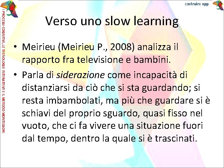 costruire app I PROCESSI COGNITIVI, LE TECNOLOGIE INTERATTIVE E IL METODO MONTESSORI Verso uno