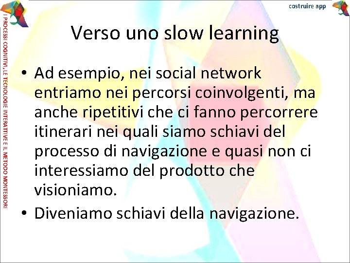 costruire app I PROCESSI COGNITIVI, LE TECNOLOGIE INTERATTIVE E IL METODO MONTESSORI Verso uno