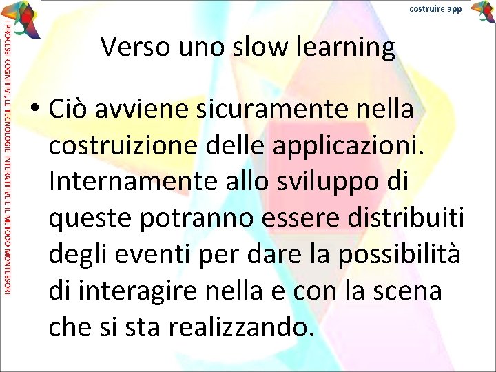 costruire app I PROCESSI COGNITIVI, LE TECNOLOGIE INTERATTIVE E IL METODO MONTESSORI Verso uno