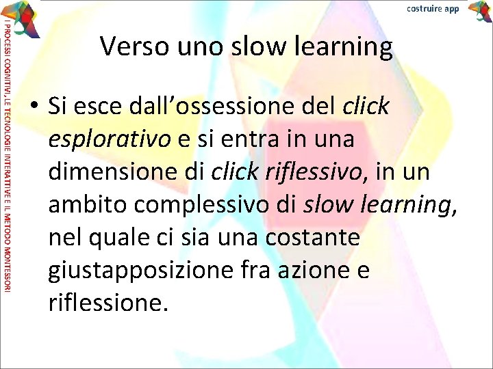 costruire app I PROCESSI COGNITIVI, LE TECNOLOGIE INTERATTIVE E IL METODO MONTESSORI Verso uno