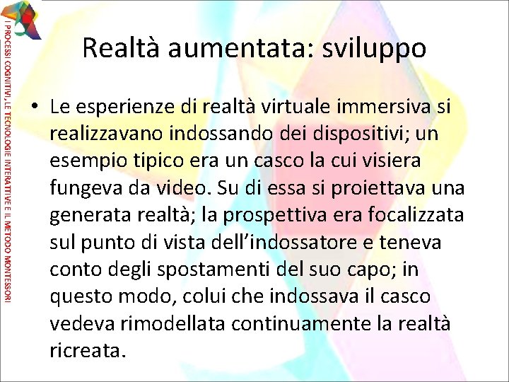 I PROCESSI COGNITIVI, LE TECNOLOGIE INTERATTIVE E IL METODO MONTESSORI Realtà aumentata: sviluppo •