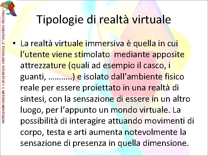 I PROCESSI COGNITIVI, LE TECNOLOGIE INTERATTIVE E IL METODO MONTESSORI Tipologie di realtà virtuale