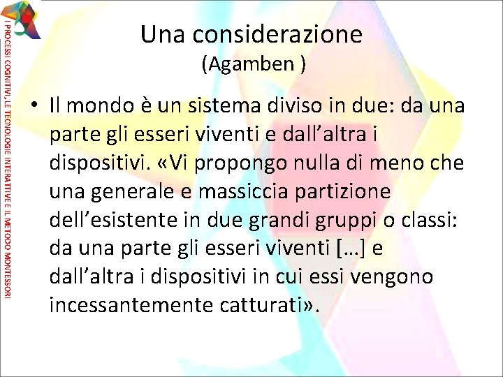I PROCESSI COGNITIVI, LE TECNOLOGIE INTERATTIVE E IL METODO MONTESSORI Una considerazione (Agamben )