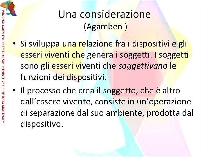 I PROCESSI COGNITIVI, LE TECNOLOGIE INTERATTIVE E IL METODO MONTESSORI Una considerazione (Agamben )