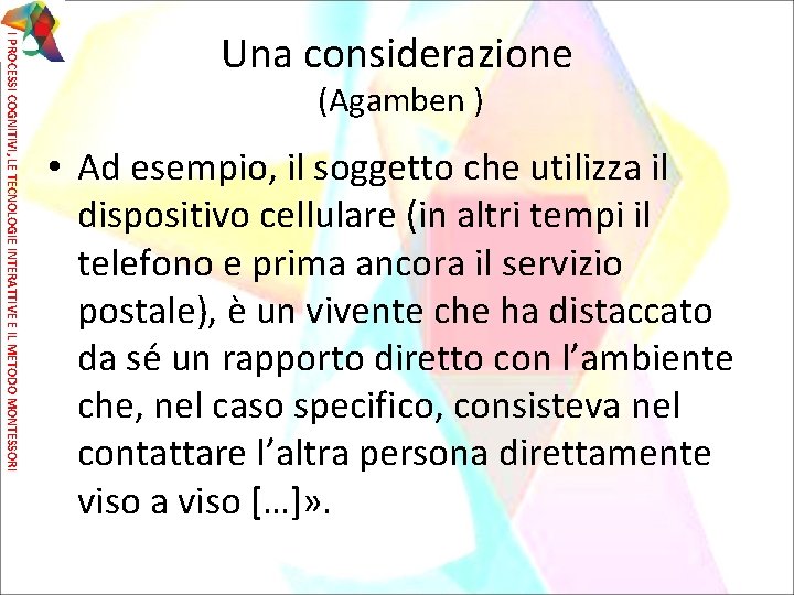 I PROCESSI COGNITIVI, LE TECNOLOGIE INTERATTIVE E IL METODO MONTESSORI Una considerazione (Agamben )