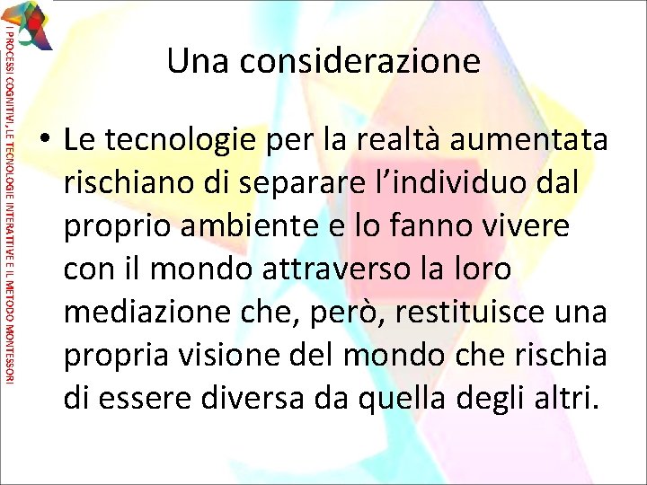 I PROCESSI COGNITIVI, LE TECNOLOGIE INTERATTIVE E IL METODO MONTESSORI Una considerazione • Le