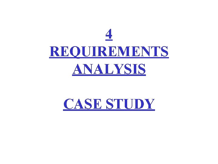 4 REQUIREMENTS ANALYSIS CASE STUDY 