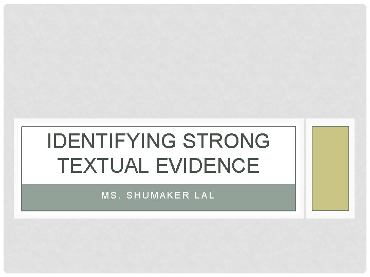 IDENTIFYING STRONG TEXTUAL EVIDENCE MS. SHUMAKER LAL IDENTIFYING STRONG TEXTUAL EVIDENCE MS. SHUMAKER LAL