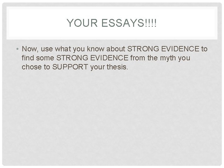 YOUR ESSAYS!!!! • Now, use what you know about STRONG EVIDENCE to find some YOUR ESSAYS!!!! • Now, use what you know about STRONG EVIDENCE to find some