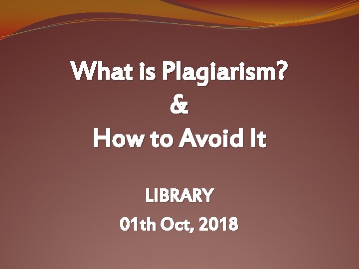 What is Plagiarism? & How to Avoid It LIBRARY 01 th Oct, 2018 