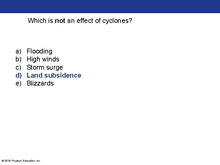 Which is not an effect of cyclones? a) b) c) d) e) Flooding High