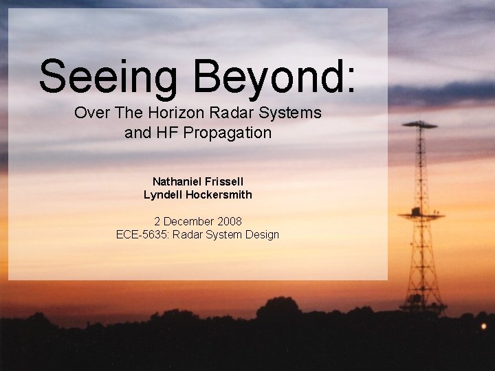 Seeing Beyond: Over The Horizon Radar Systems and HF Propagation Nathaniel Frissell Lyndell Hockersmith