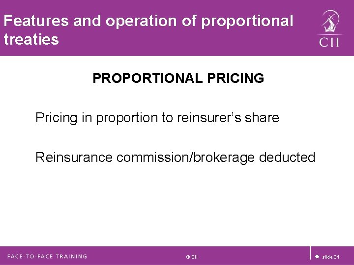 Features and operation of proportional treaties PROPORTIONAL PRICING Pricing in proportion to reinsurer’s share Features and operation of proportional treaties PROPORTIONAL PRICING Pricing in proportion to reinsurer’s share
