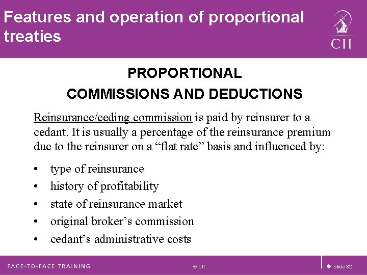 Features and operation of proportional treaties PROPORTIONAL COMMISSIONS AND DEDUCTIONS Reinsurance/ceding commission is paid Features and operation of proportional treaties PROPORTIONAL COMMISSIONS AND DEDUCTIONS Reinsurance/ceding commission is paid