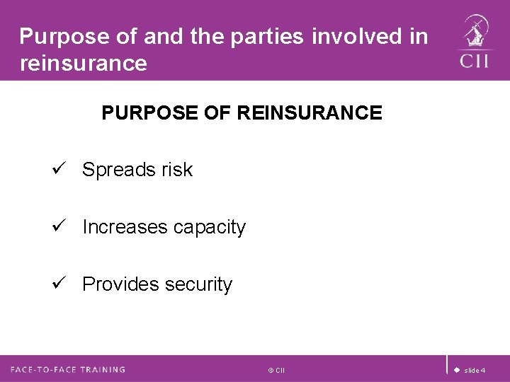 Purpose of and the parties involved in reinsurance PURPOSE OF REINSURANCE ü Spreads risk Purpose of and the parties involved in reinsurance PURPOSE OF REINSURANCE ü Spreads risk