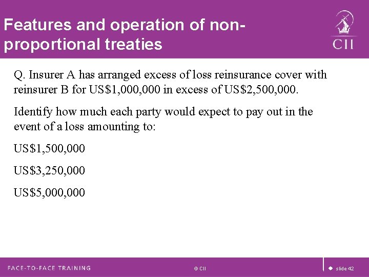 Features and operation of nonproportional treaties Q. Insurer A has arranged excess of loss Features and operation of nonproportional treaties Q. Insurer A has arranged excess of loss