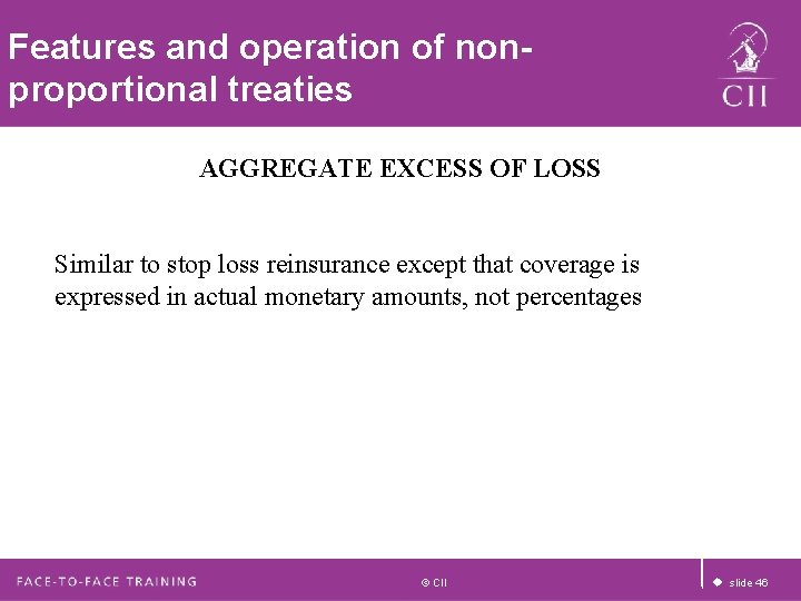 Features and operation of nonproportional treaties AGGREGATE EXCESS OF LOSS Similar to stop loss Features and operation of nonproportional treaties AGGREGATE EXCESS OF LOSS Similar to stop loss