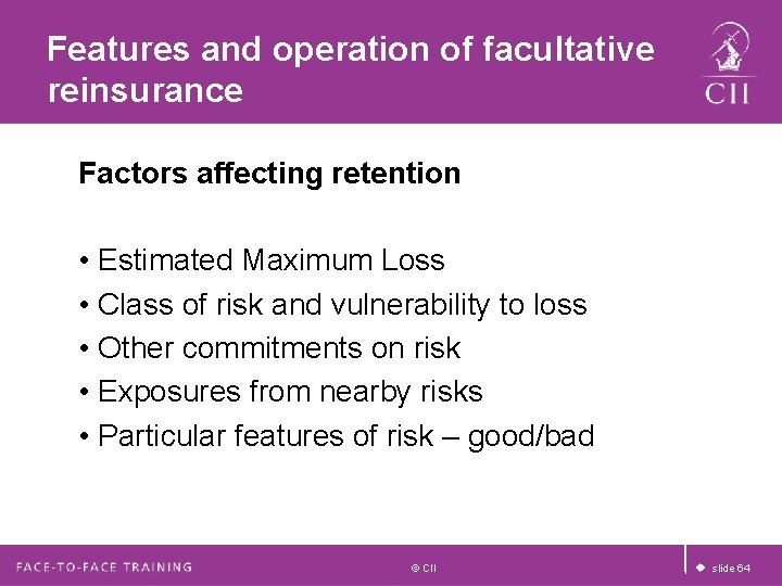 Features and operation of facultative reinsurance Factors affecting retention • Estimated Maximum Loss • Features and operation of facultative reinsurance Factors affecting retention • Estimated Maximum Loss •