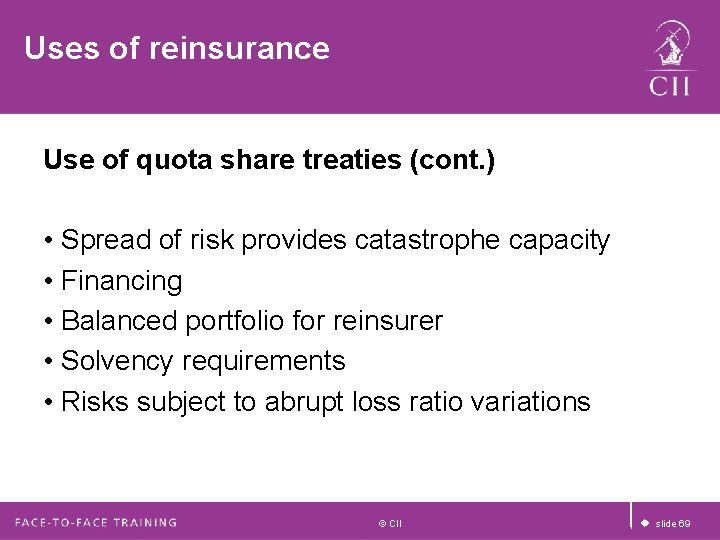 Uses of reinsurance Use of quota share treaties (cont. ) • Spread of risk Uses of reinsurance Use of quota share treaties (cont. ) • Spread of risk