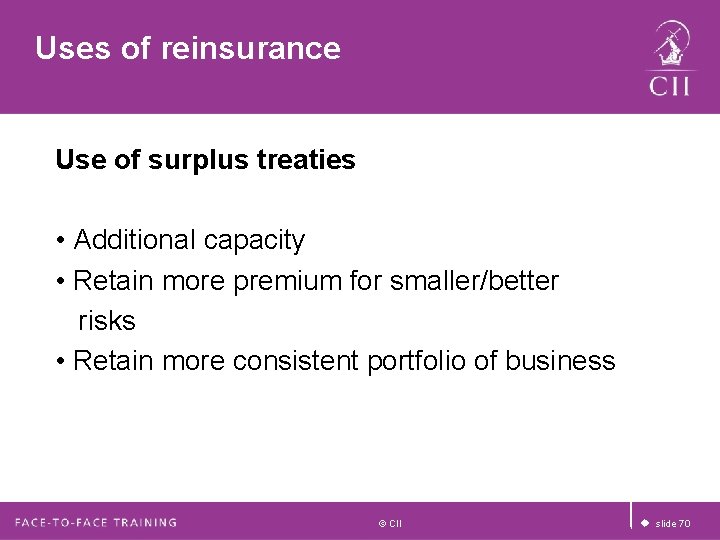 Uses of reinsurance Use of surplus treaties • Additional capacity • Retain more premium Uses of reinsurance Use of surplus treaties • Additional capacity • Retain more premium