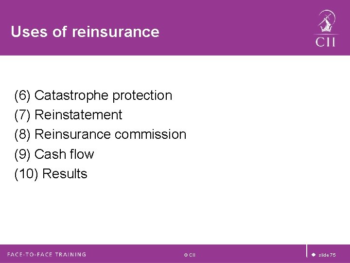 Uses of reinsurance (6) Catastrophe protection (7) Reinstatement (8) Reinsurance commission (9) Cash flow Uses of reinsurance (6) Catastrophe protection (7) Reinstatement (8) Reinsurance commission (9) Cash flow