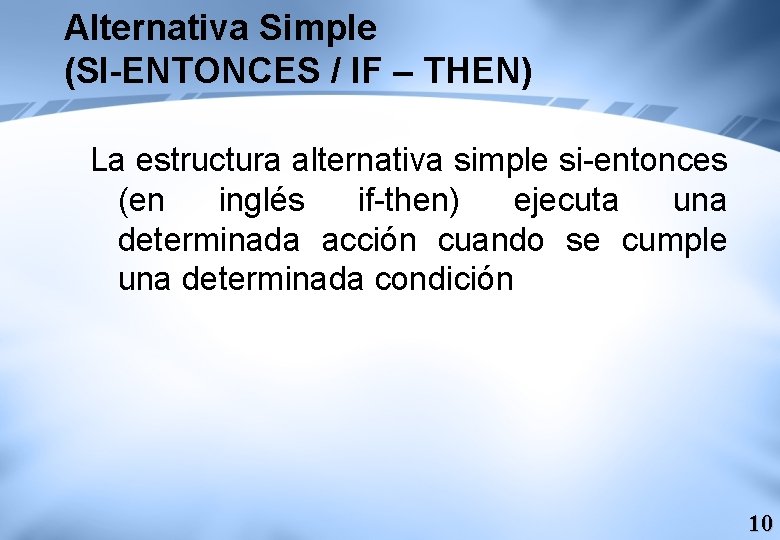 Alternativa Simple (SI-ENTONCES / IF – THEN) La estructura alternativa simple si-entonces (en inglés