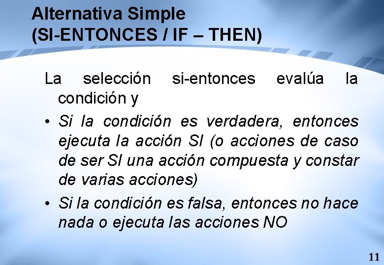 Alternativa Simple (SI-ENTONCES / IF – THEN) La selección si-entonces evalúa la condición y