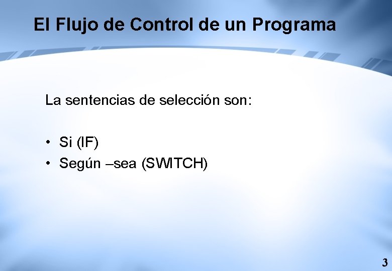 El Flujo de Control de un Programa La sentencias de selección son: • Si