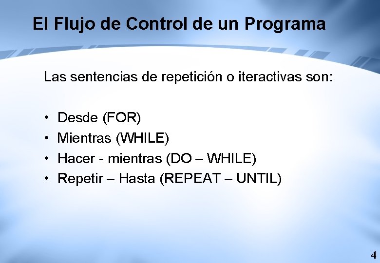 El Flujo de Control de un Programa Las sentencias de repetición o iteractivas son: