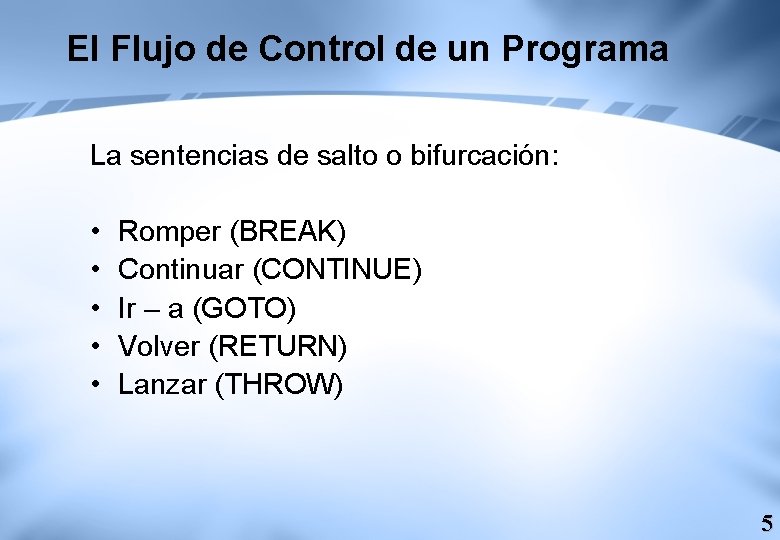 El Flujo de Control de un Programa La sentencias de salto o bifurcación: •