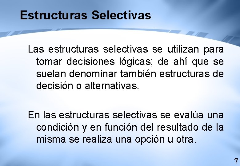 Estructuras Selectivas Las estructuras selectivas se utilizan para tomar decisiones lógicas; de ahí que