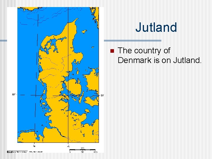 Jutland n The country of Denmark is on Jutland. 