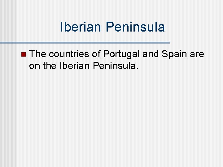 Iberian Peninsula n The countries of Portugal and Spain are on the Iberian Peninsula.
