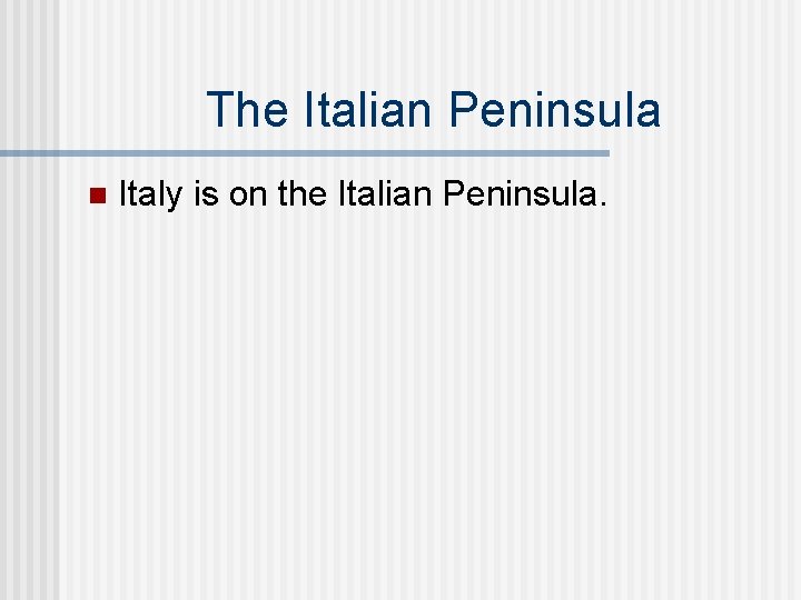 The Italian Peninsula n Italy is on the Italian Peninsula. 