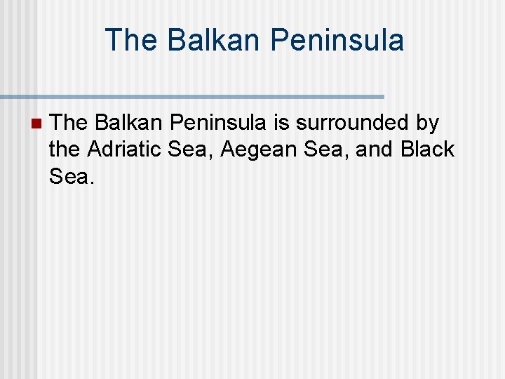 The Balkan Peninsula n The Balkan Peninsula is surrounded by the Adriatic Sea, Aegean