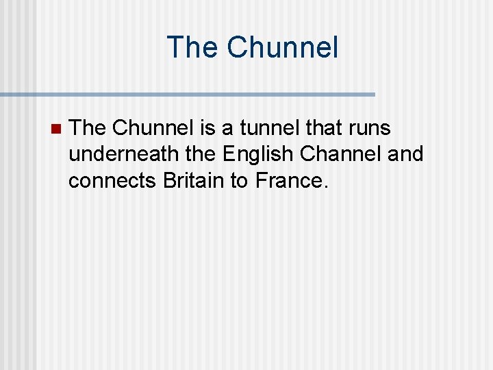 The Chunnel n The Chunnel is a tunnel that runs underneath the English Channel