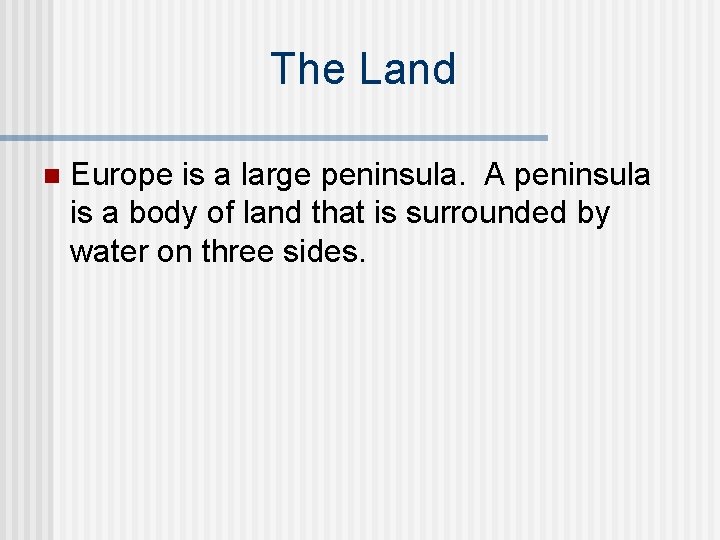 The Land n Europe is a large peninsula. A peninsula is a body of