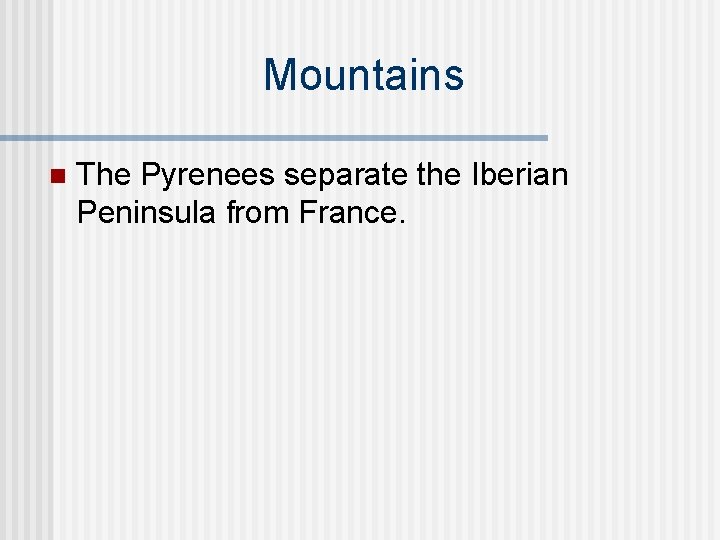 Mountains n The Pyrenees separate the Iberian Peninsula from France. 