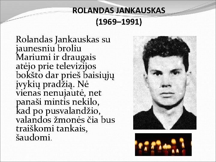 ROLANDAS JANKAUSKAS (1969– 1991) Rolandas Jankauskas su jaunesniu broliu Mariumi ir draugais atėjo prie