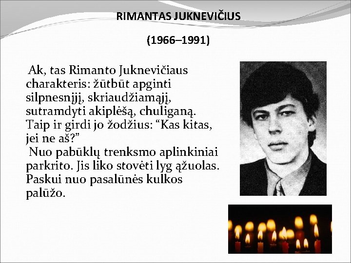 RIMANTAS JUKNEVIČIUS (1966– 1991) Ak, tas Rimanto Juknevičiaus charakteris: žūtbūt apginti silpnesnįjį, skriaudžiamąjį, sutramdyti