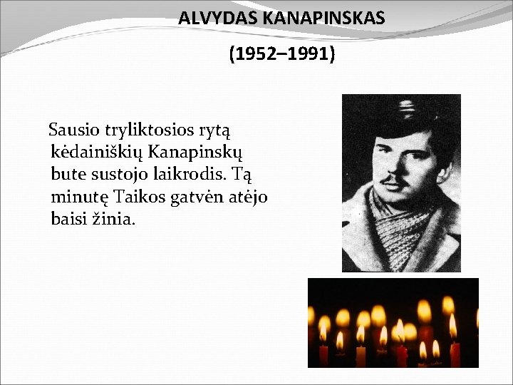 ALVYDAS KANAPINSKAS (1952– 1991) Sausio tryliktosios rytą kėdainiškių Kanapinskų bute sustojo laikrodis. Tą minutę