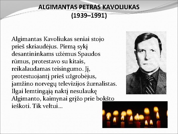 ALGIMANTAS PETRAS KAVOLIUKAS (1939– 1991) Algimantas Kavoliukas seniai stojo prieš skriaudėjus. Pirmą sykį desantininkams