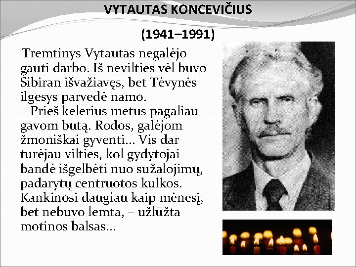 VYTAUTAS KONCEVIČIUS (1941– 1991) Tremtinys Vytautas negalėjo gauti darbo. Iš nevilties vėl buvo Sibiran