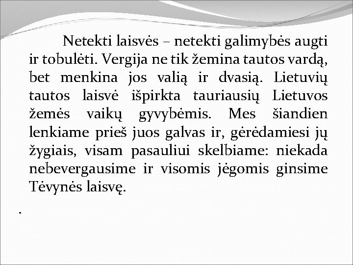  Netekti laisvės – netekti galimybės augti ir tobulėti. Vergija ne tik žemina tautos