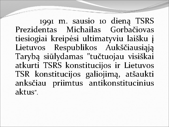  1991 m. sausio 10 dieną TSRS Prezidentas Michailas Gorbačiovas tiesiogiai kreipėsi ultimatyviu laišku