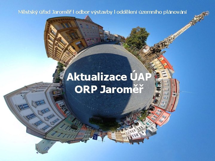 Městský úřad Jaroměř l odbor výstavby l oddělení územního plánování Aktualizace ÚAP ORP Jaroměř