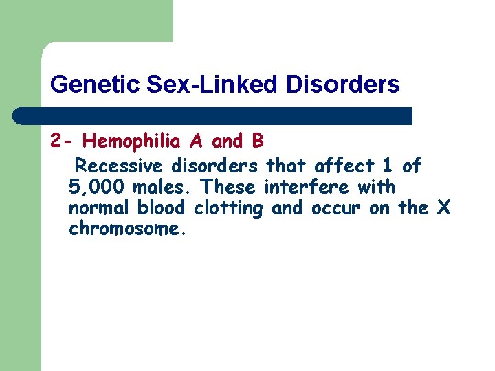 Genetic Sex-Linked Disorders 2 - Hemophilia A and B Recessive disorders that affect 1